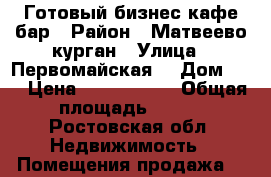 Готовый бизнес кафе-бар › Район ­ Матвеево курган › Улица ­ Первомайская  › Дом ­ 1 › Цена ­ 1 700 000 › Общая площадь ­ 520 - Ростовская обл. Недвижимость » Помещения продажа   